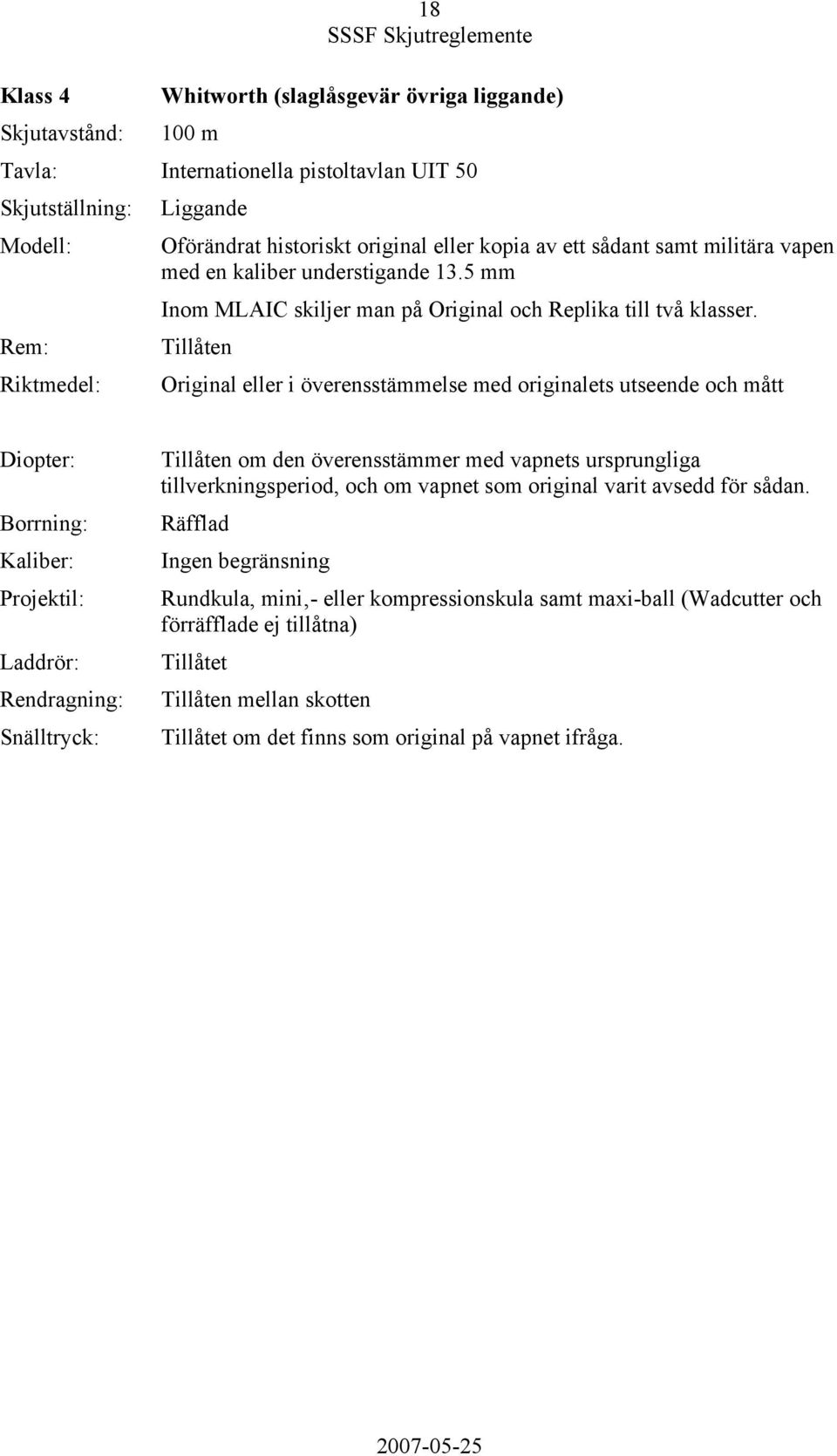 Tillåten Original eller i överensstämmelse med originalets utseende och mått Diopter: Borrning: Kaliber: Projektil: Laddrör: Rendragning: Snälltryck: Tillåten om den överensstämmer med vapnets