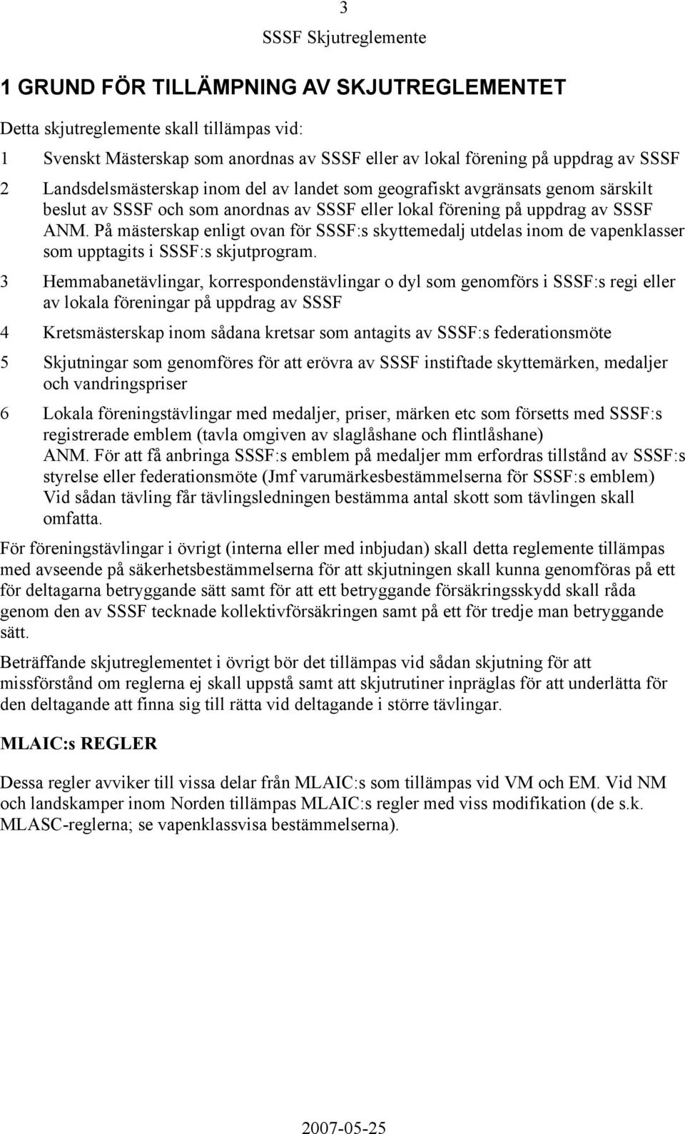 På mästerskap enligt ovan för SSSF:s skyttemedalj utdelas inom de vapenklasser som upptagits i SSSF:s skjutprogram.