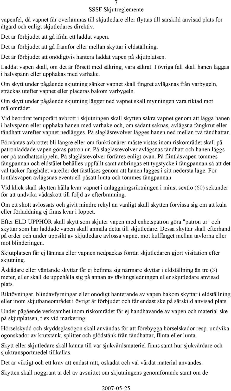 Laddat vapen skall, om det är försett med säkring, vara säkrat. I övriga fall skall hanen läggas i halvspänn eller upphakas med varhake.