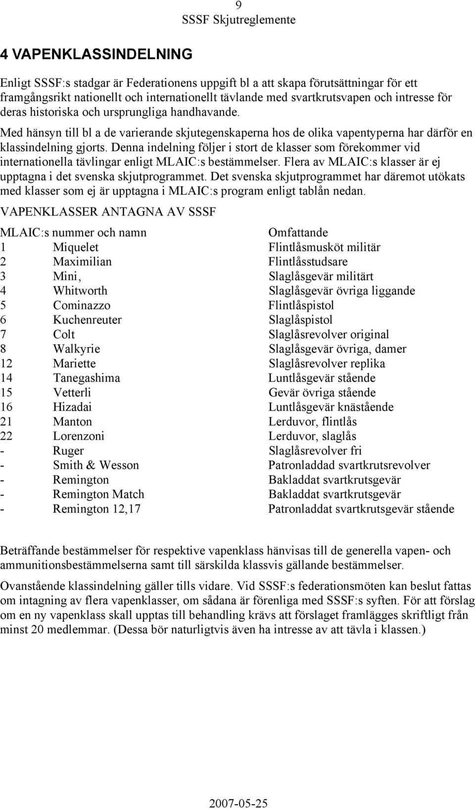 Denna indelning följer i stort de klasser som förekommer vid internationella tävlingar enligt MLAIC:s bestämmelser. Flera av MLAIC:s klasser är ej upptagna i det svenska skjutprogrammet.