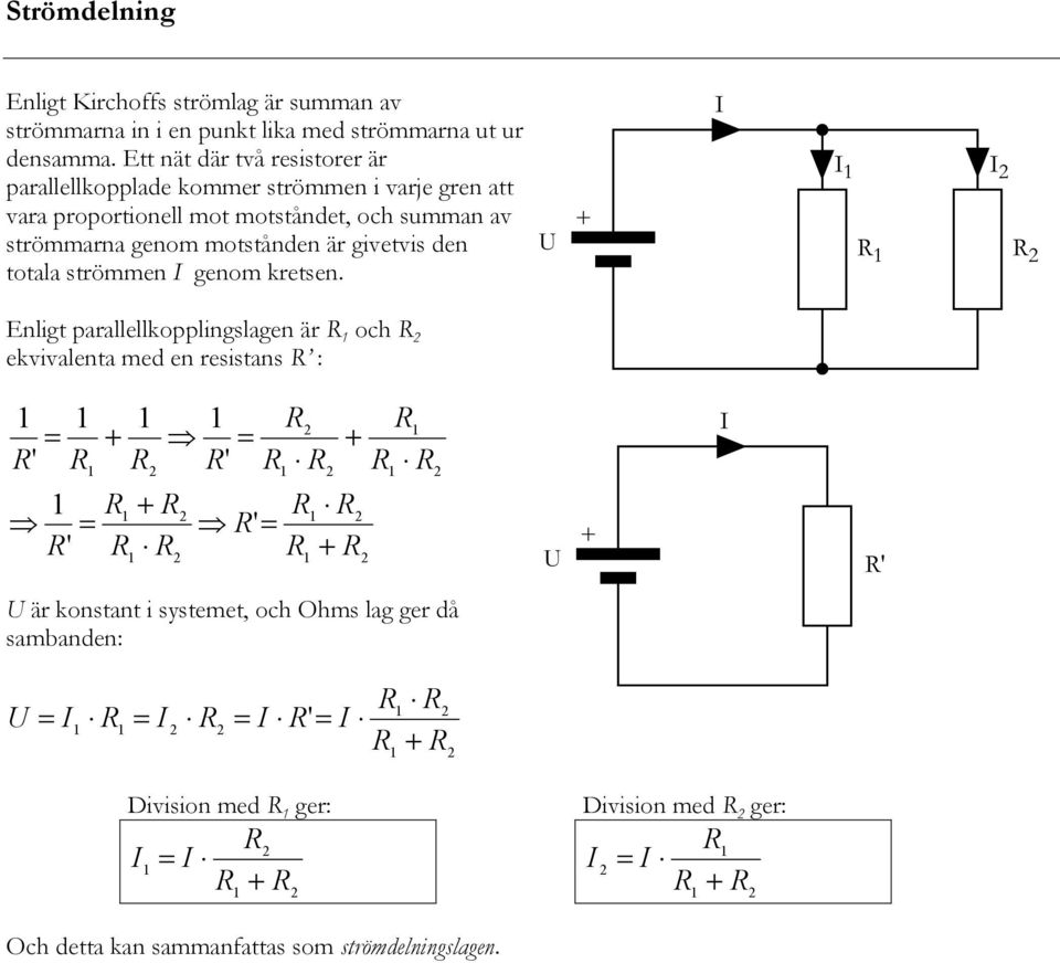 strömmarna genom motstånden är givetvis den totala strömmen genom kretsen.