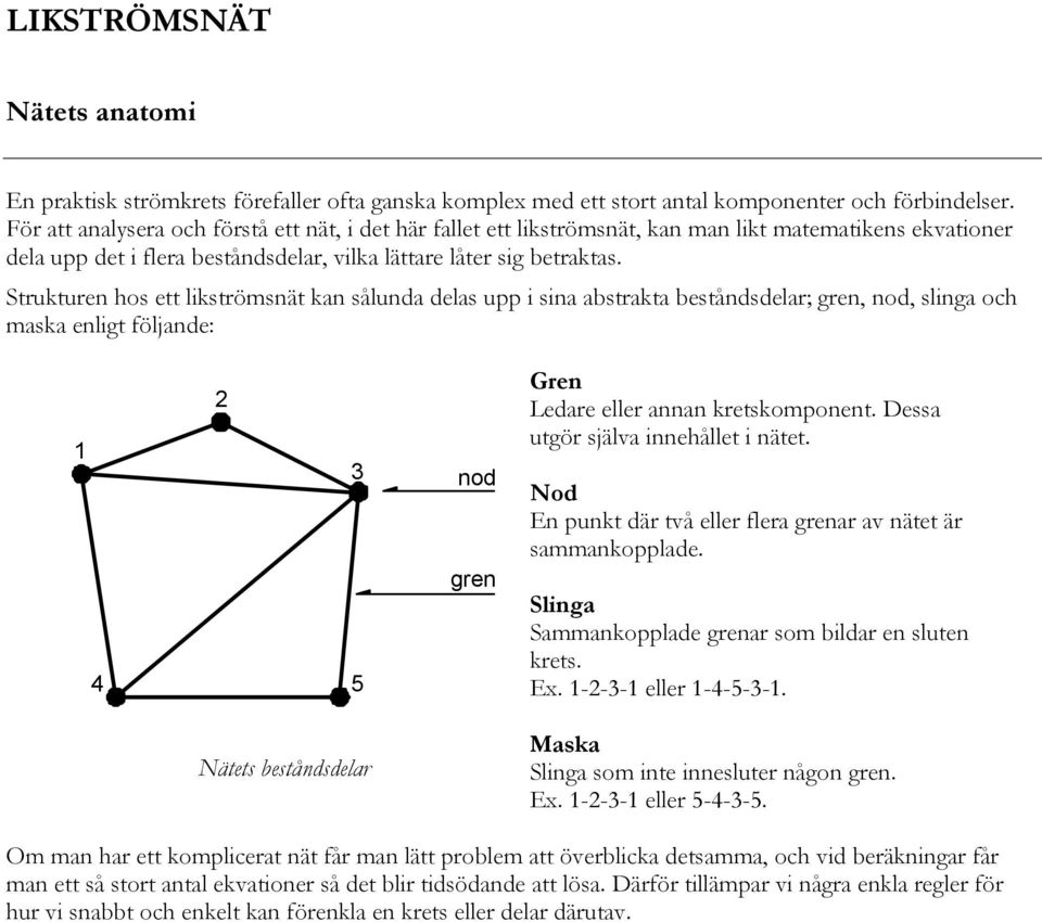 Strukturen hos ett likströmsnät kan sålunda delas upp i sina abstrakta beståndsdelar; gren, nod, slinga och maska enligt följande: 4 5 Nätets beståndsdelar nod gren Gren Ledare eller annan