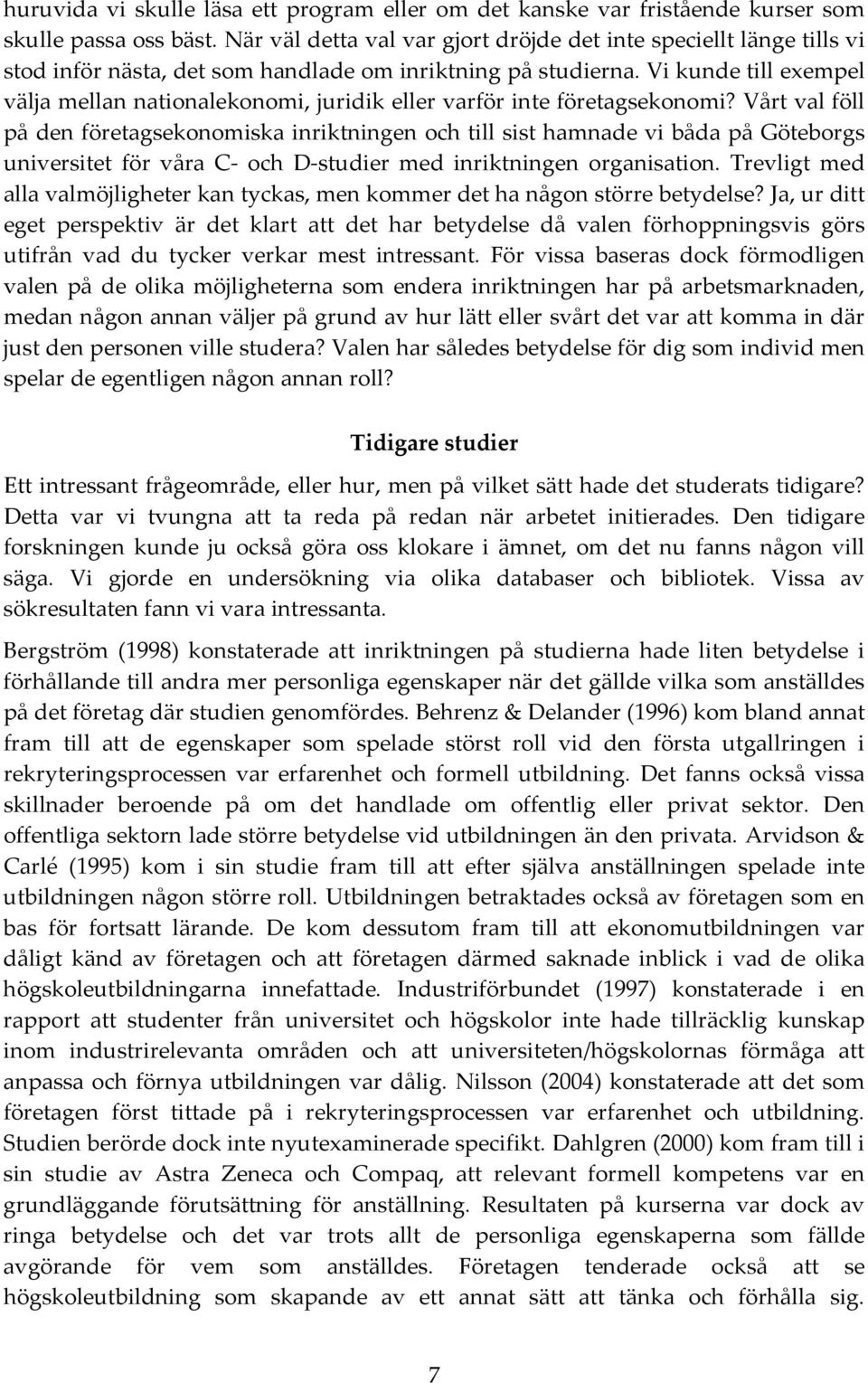 Vi kunde till exempel välja mellan nationalekonomi, juridik eller varför inte företagsekonomi?