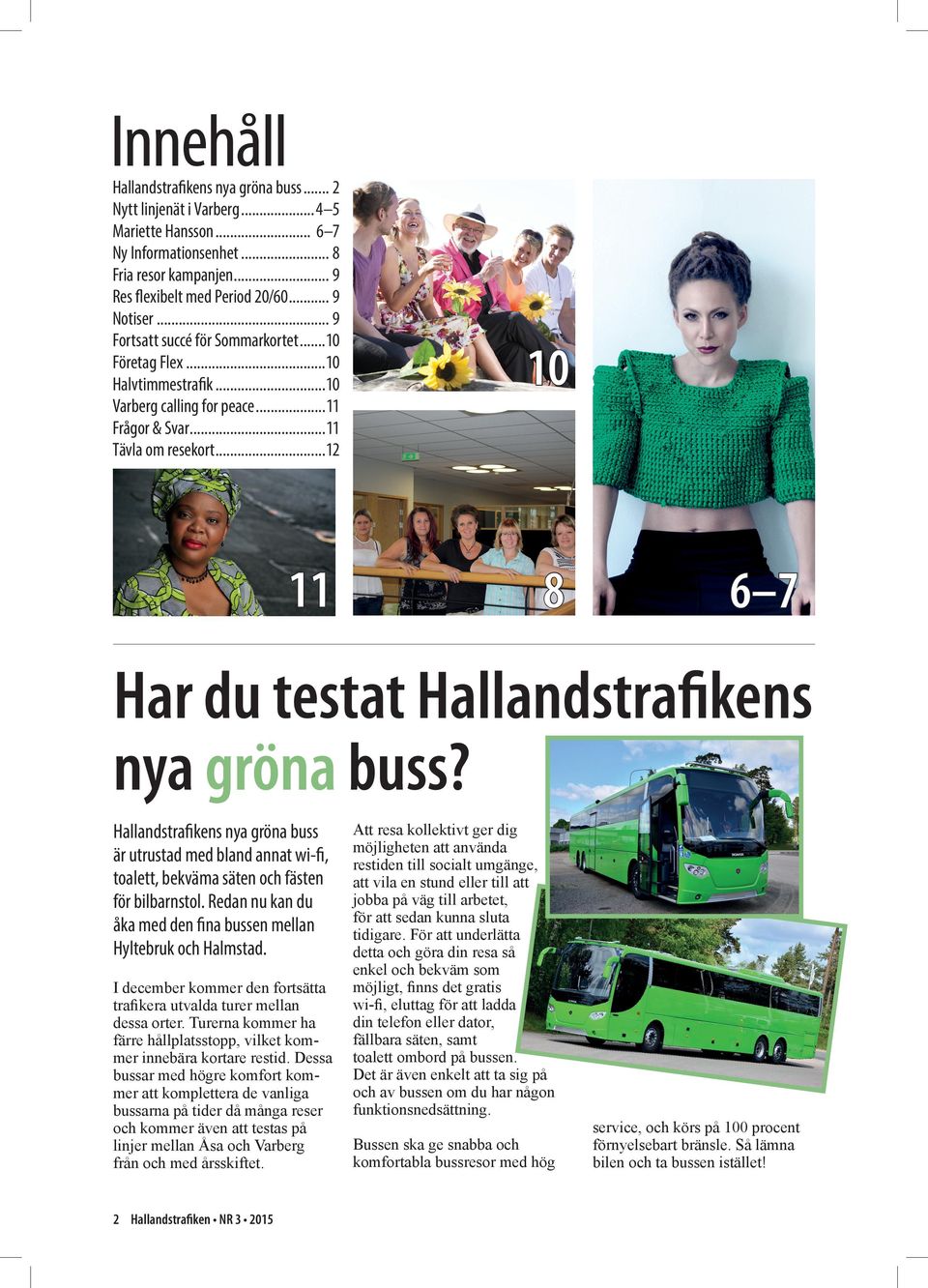 ..12 11 10 8 6 7 Har du testat Hallandstrafikens nya gröna buss? Hallandstrafikens nya gröna buss är utrustad med bland annat wi-fi, toalett, bekväma säten och fästen för bilbarnstol.