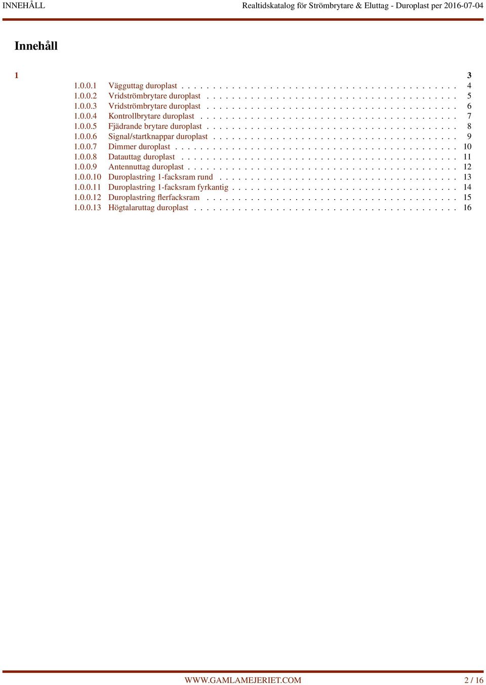 ....................................... 8 1.0.0.6 Signal/startknappar duroplast....................................... 9 1.0.0.7 Dimmer duroplast............................................. 10 1.0.0.8 Datauttag duroplast.