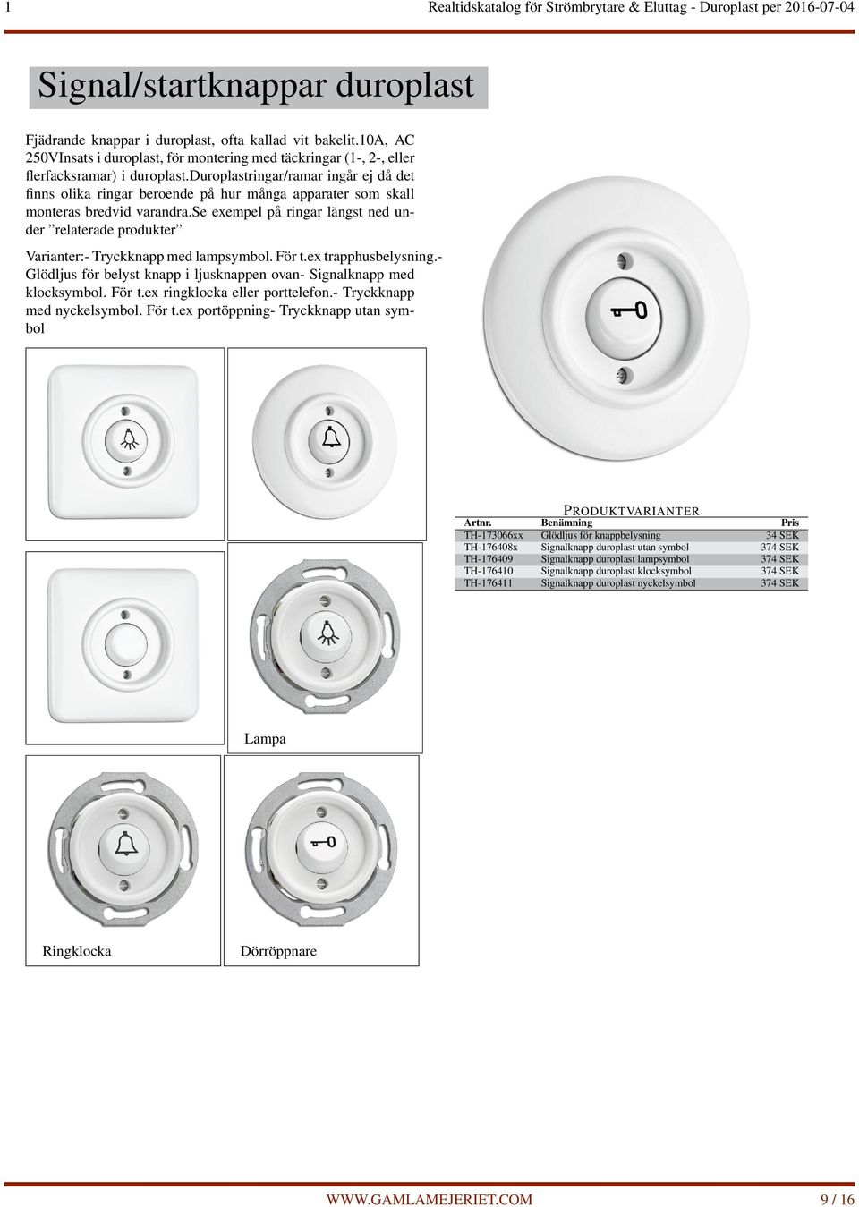se exempel på ringar längst ned under relaterade produkter Varianter:- Tryckknapp med lampsymbol. För t.ex trapphusbelysning.