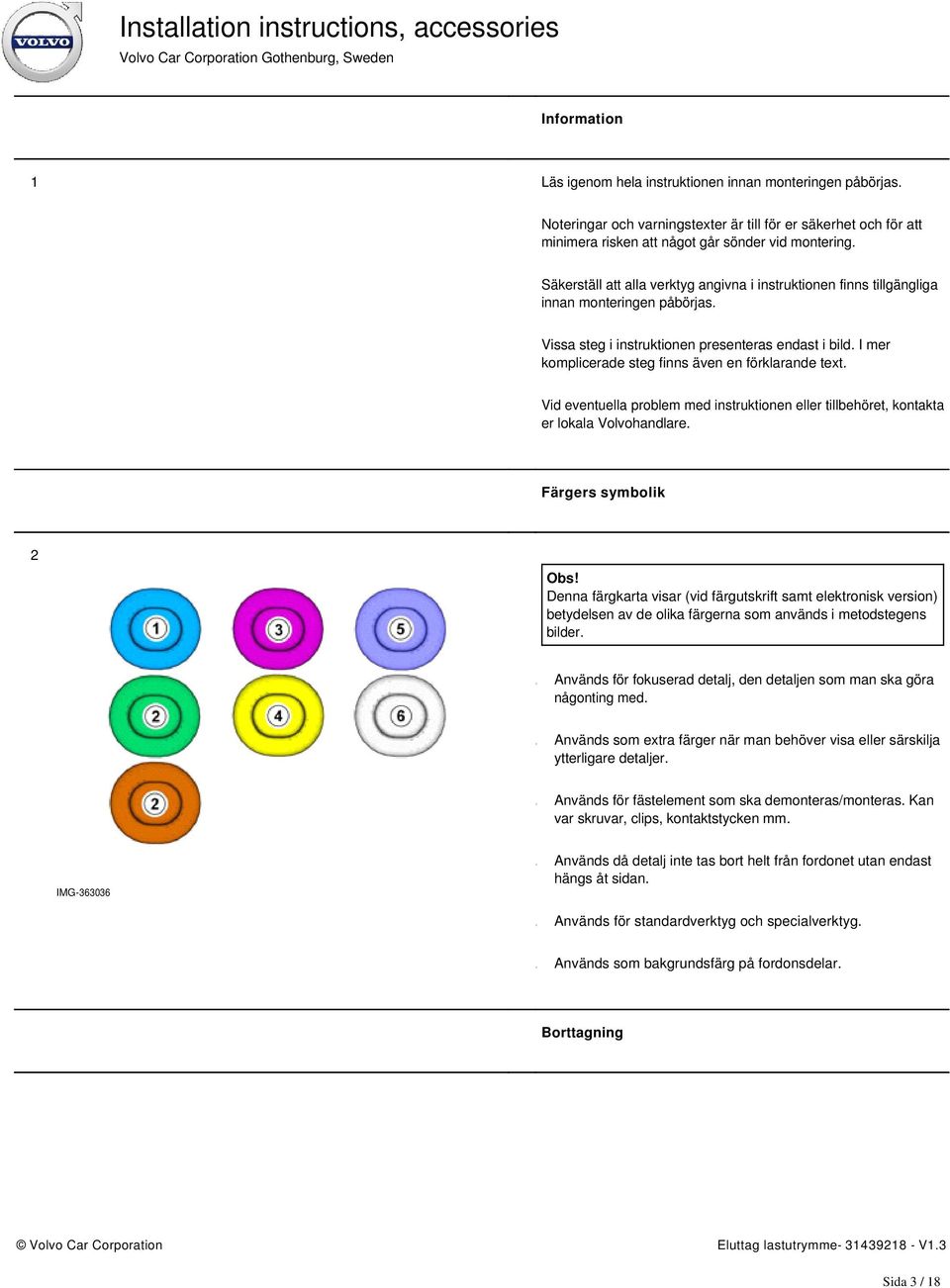 I mer komplicerade steg finns även en förklarande text. Vid eventuella problem med instruktionen eller tillbehöret, kontakta er lokala Volvohandlare. Färgers symbolik 2 Obs!