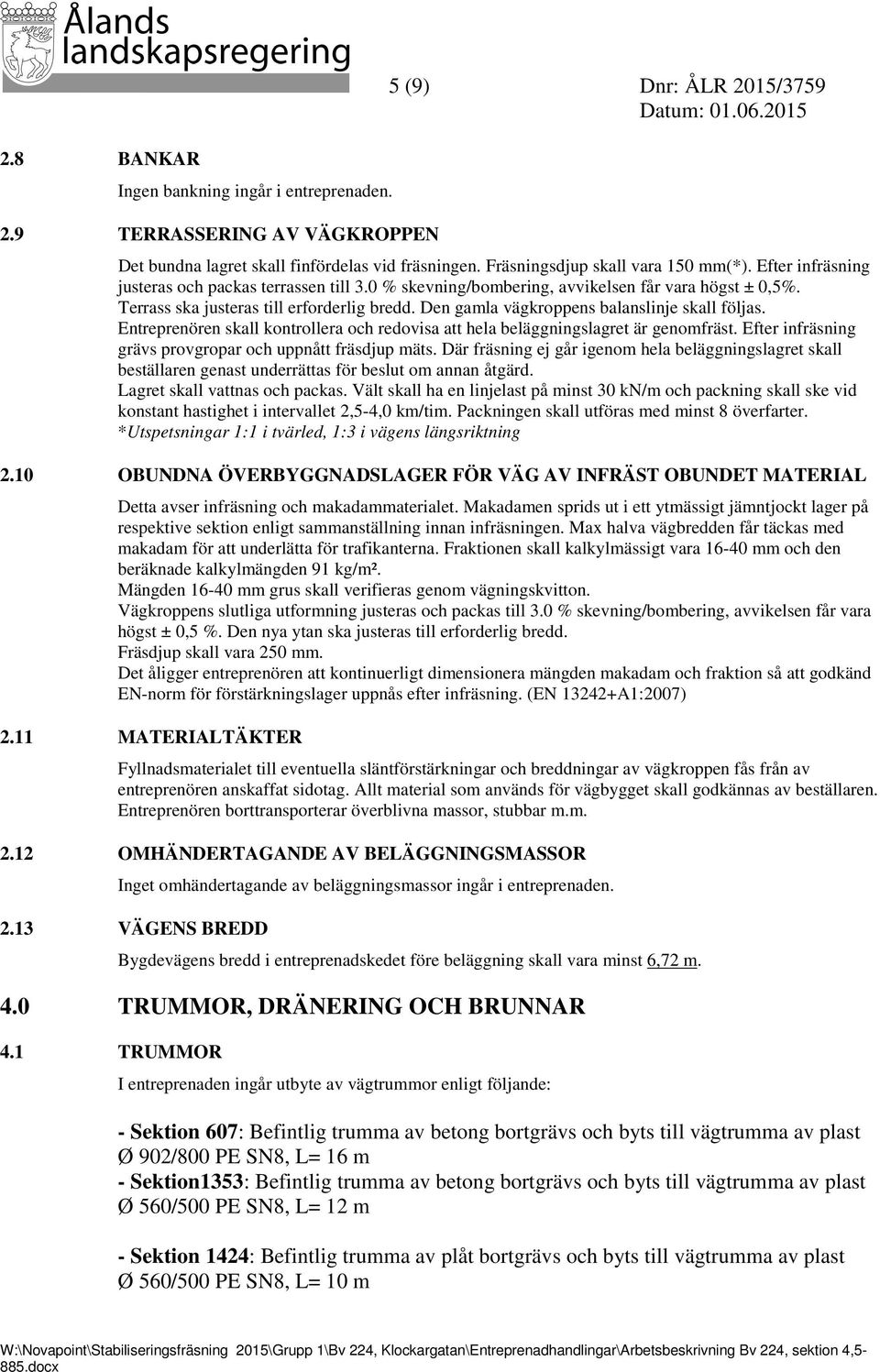 Den gamla vägkroppens balanslinje skall följas. Entreprenören skall kontrollera och redovisa att hela beläggningslagret är genomfräst. Efter infräsning grävs provgropar och uppnått fräsdjup mäts.