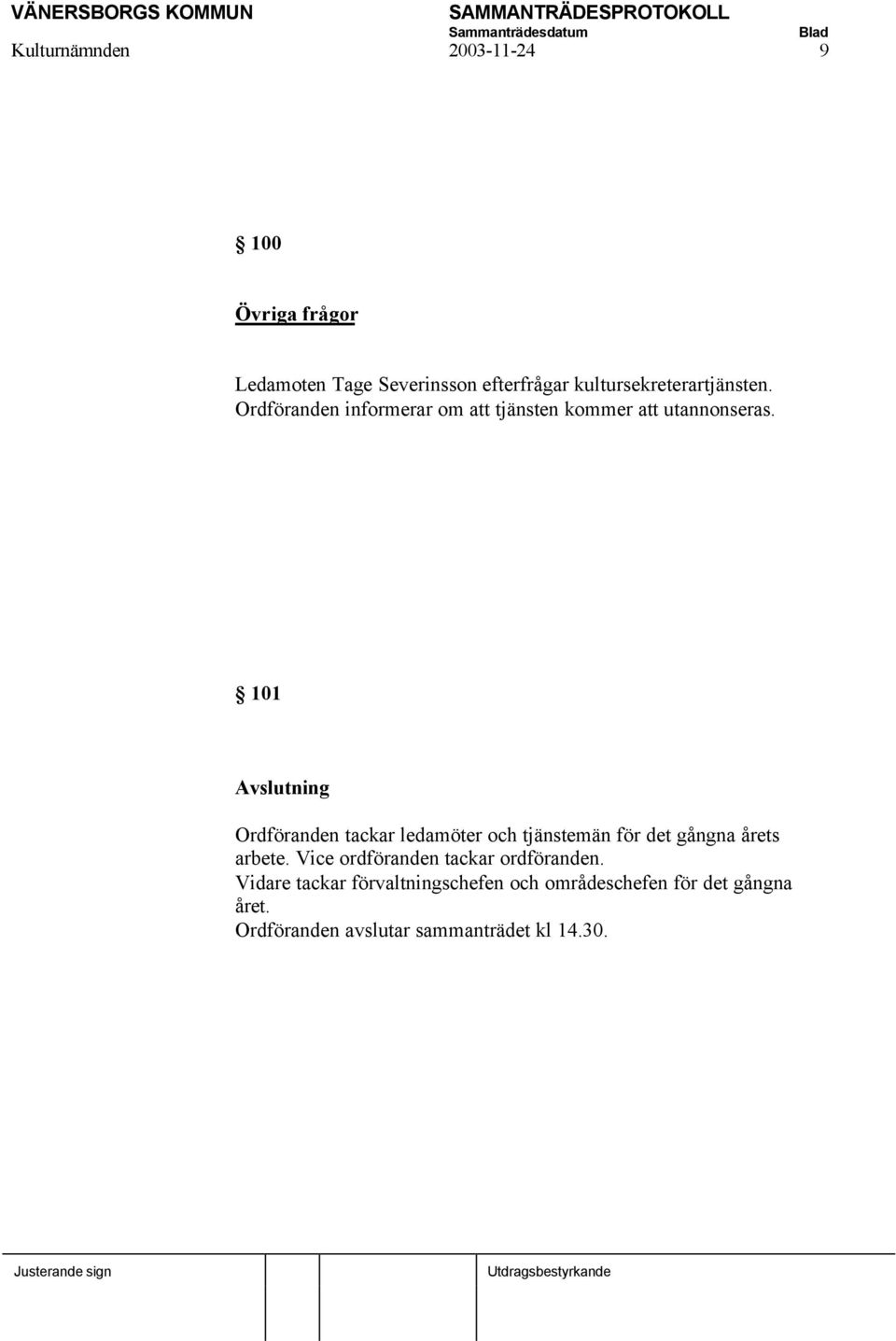 101 Avslutning Ordföranden tackar ledamöter och tjänstemän för det gångna årets arbete.