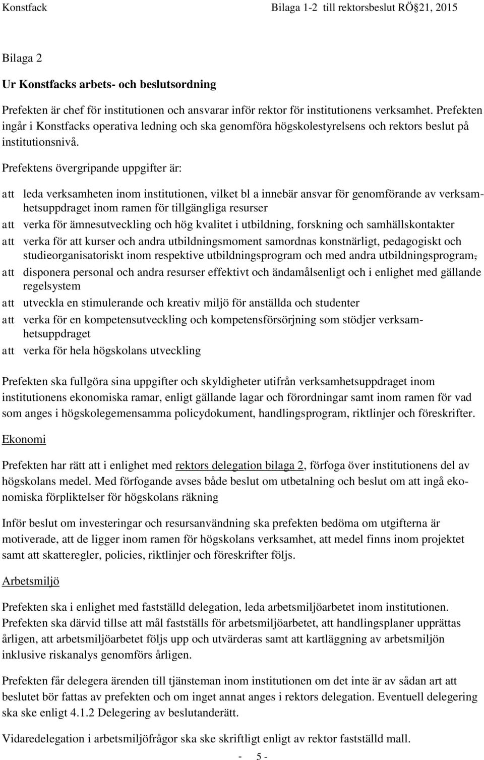 Prefektens övergripande uppgifter är: att leda verksamheten inom institutionen, vilket bl a innebär ansvar för genomförande av verksamhetsuppdraget inom ramen för tillgängliga resurser att verka för