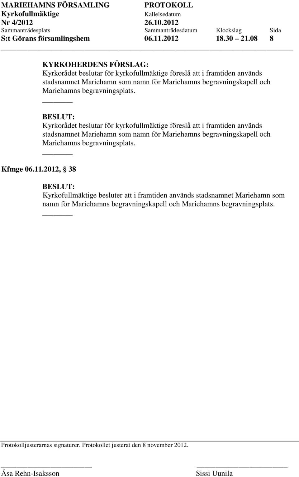2012, 38 KYRKOHERDENS FÖRSLAG: Kyrkorådet beslutar för kyrkofullmäktige föreslå att i framtiden används stadsnamnet Mariehamn som namn för