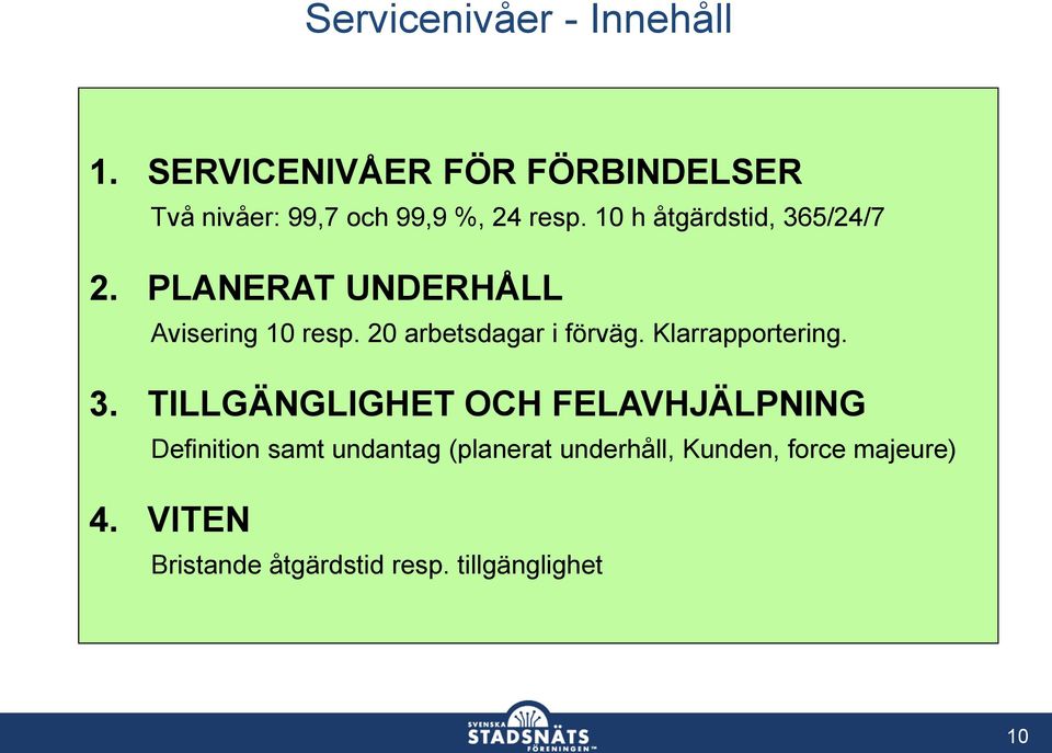 10 h åtgärdstid, 365/24/7 2. PLANERAT UNDERHÅLL Avisering 10 resp. 20 arbetsdagar i förväg.