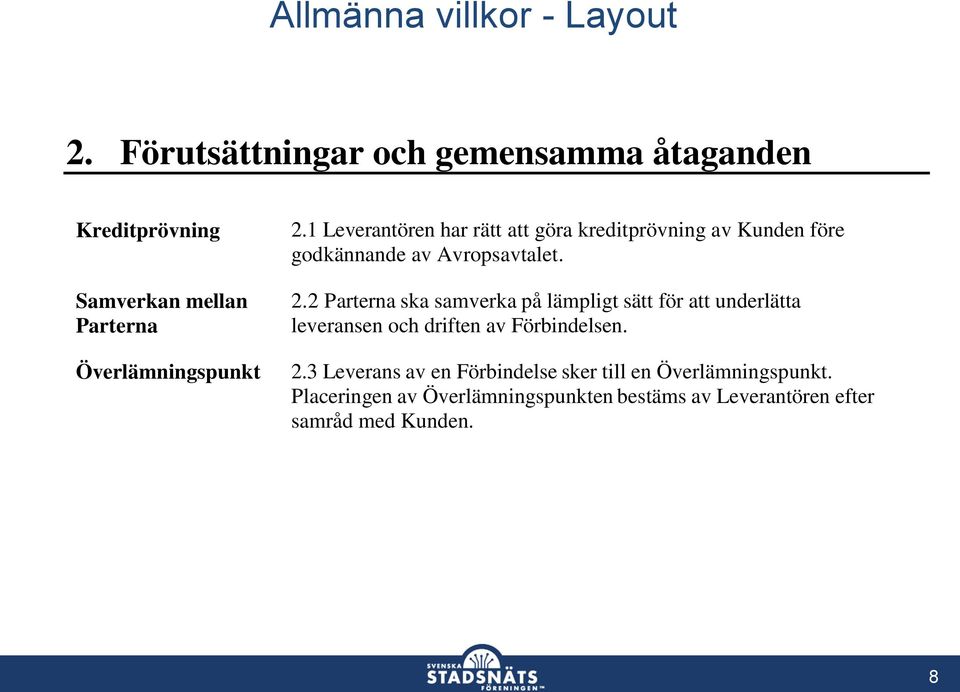 1 Leverantören har rätt att göra kreditprövning av Kunden före godkännande av Avropsavtalet. 2.