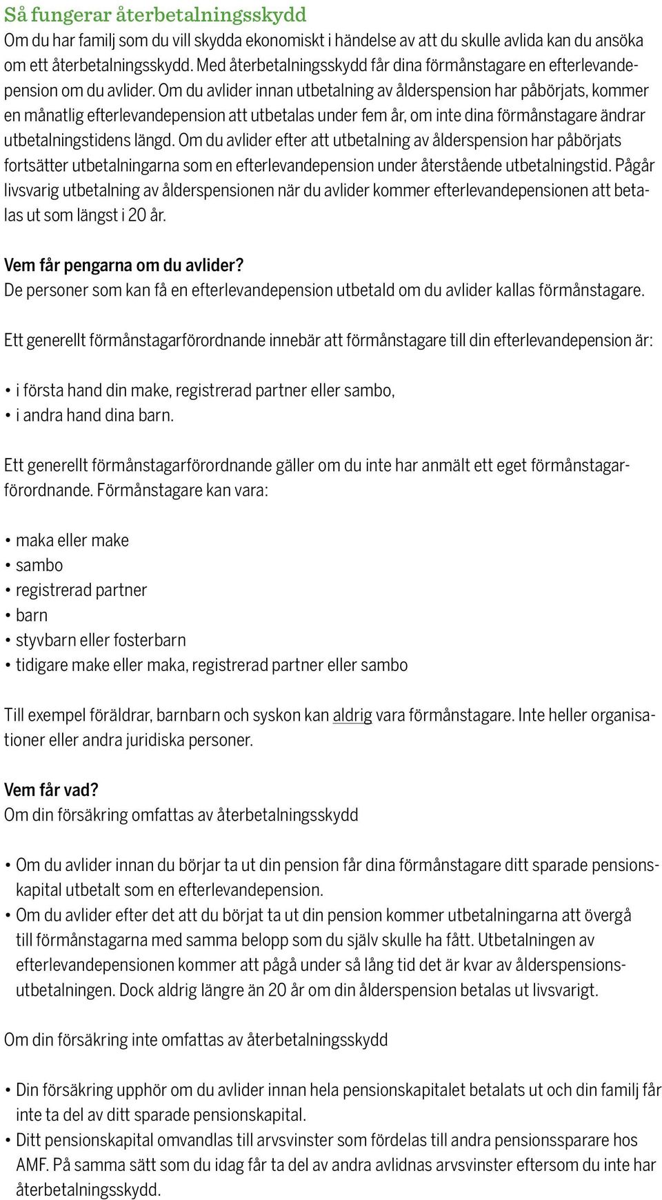 Om du avlider innan utbetalning av ålderspension har påbörjats, kommer en månatlig efterlevandepension att utbetalas under fem år, om inte dina förmånstagare ändrar utbetalningstidens längd.