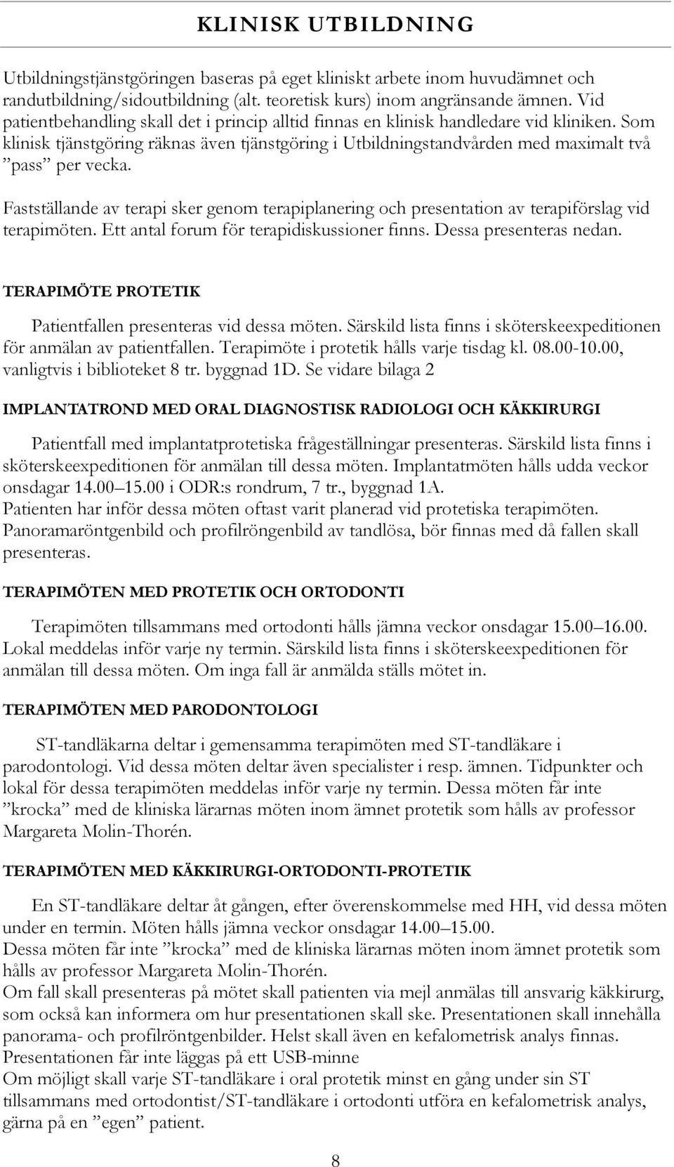 Fastställande av terapi sker genom terapiplanering och presentation av terapiförslag vid terapimöten. Ett antal forum för terapidiskussioner finns. Dessa presenteras nedan.