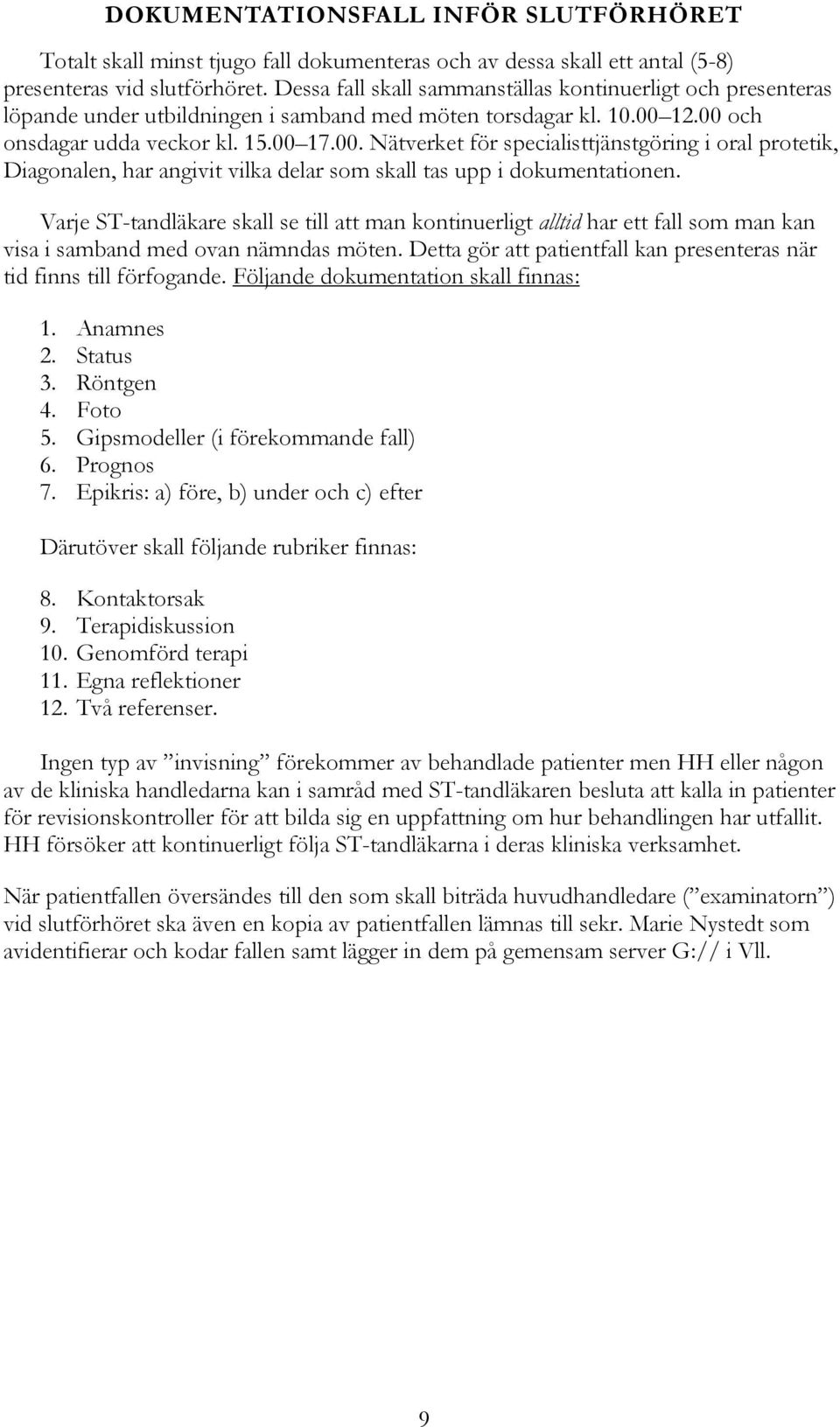 12.00 och onsdagar udda veckor kl. 15.00 17.00. Nätverket för specialisttjänstgöring i oral protetik, Diagonalen, har angivit vilka delar som skall tas upp i dokumentationen.