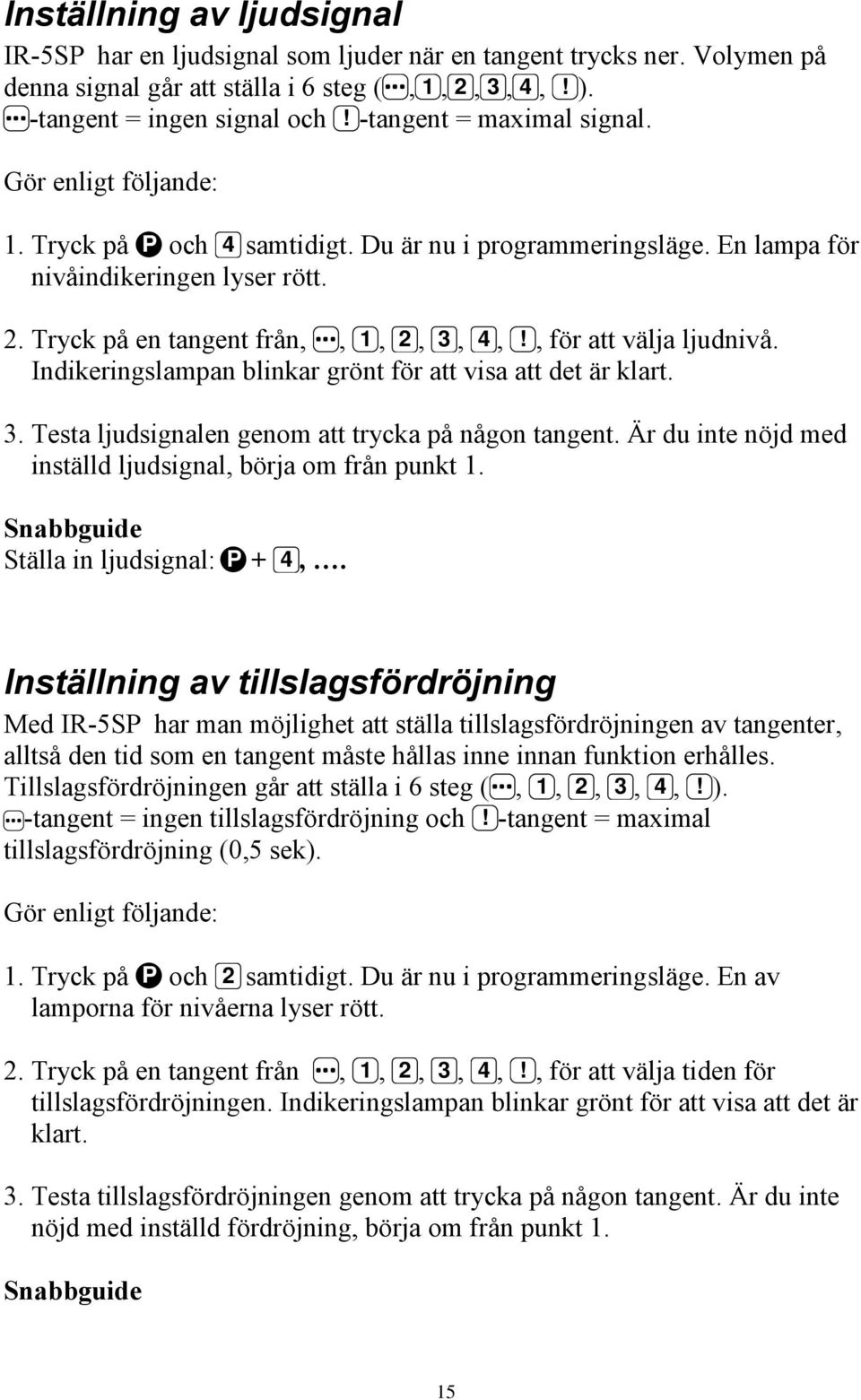 , för att välja ljudnivå. Indikeringslampan blinkar grönt för att visa att det är klart. 3. Testa ljudsignalen genom att trycka på någon tangent.