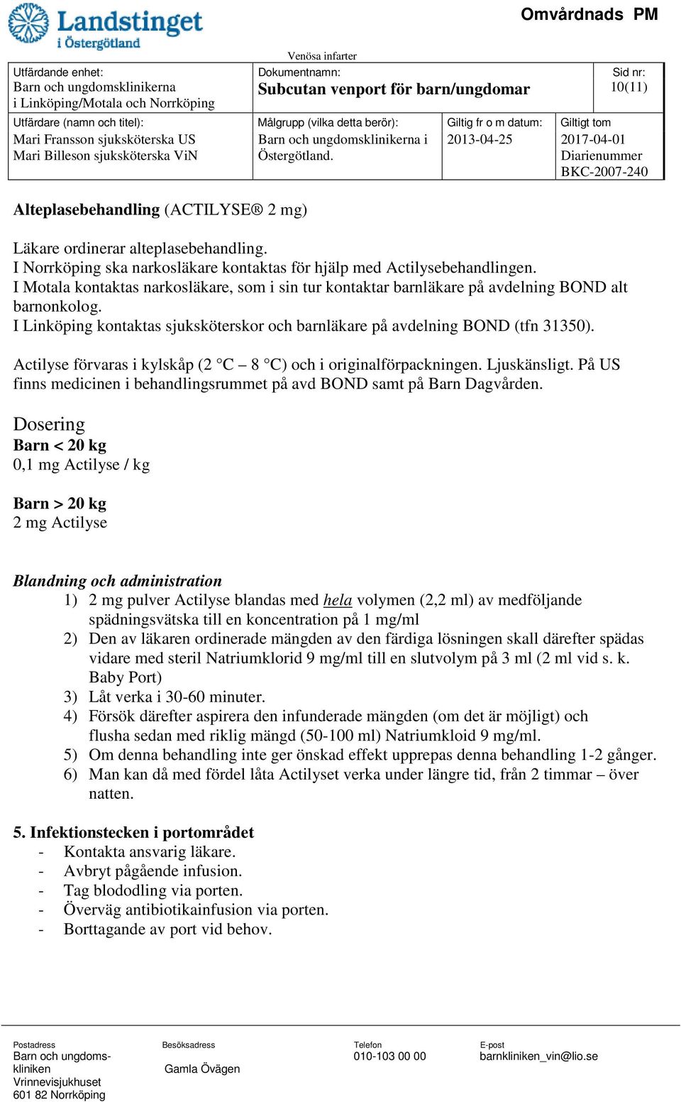 I Linköping kontaktas sjuksköterskor och barnläkare på avdelning BOND (tfn 31350). Actilyse förvaras i kylskåp (2 C 8 C) och i originalförpackningen. Ljuskänsligt.