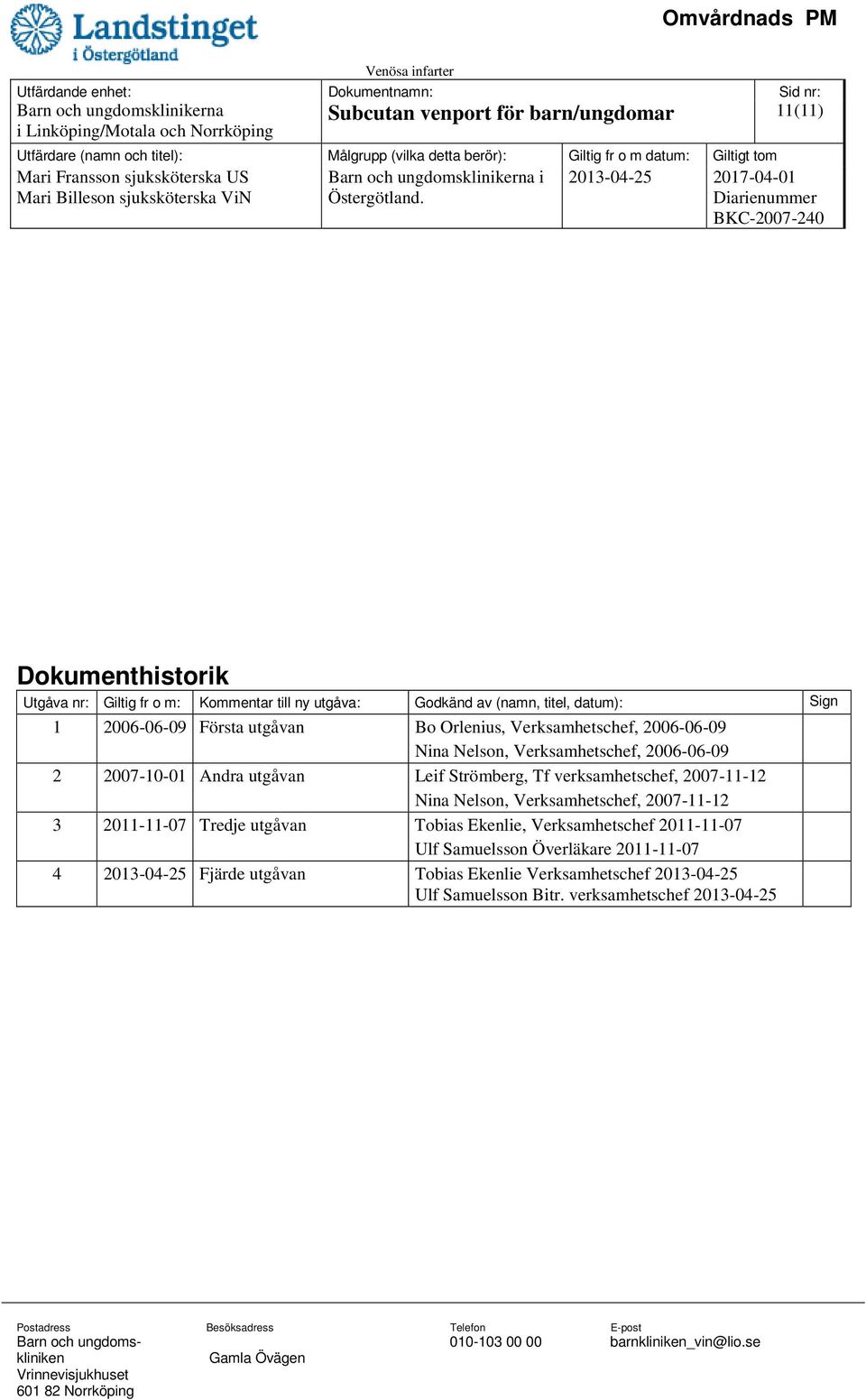 Leif Strömberg, Tf verksamhetschef, 2007-11-12 Nina Nelson, Verksamhetschef, 2007-11-12 3 2011-11-07 Tredje utgåvan Tobias Ekenlie, Verksamhetschef