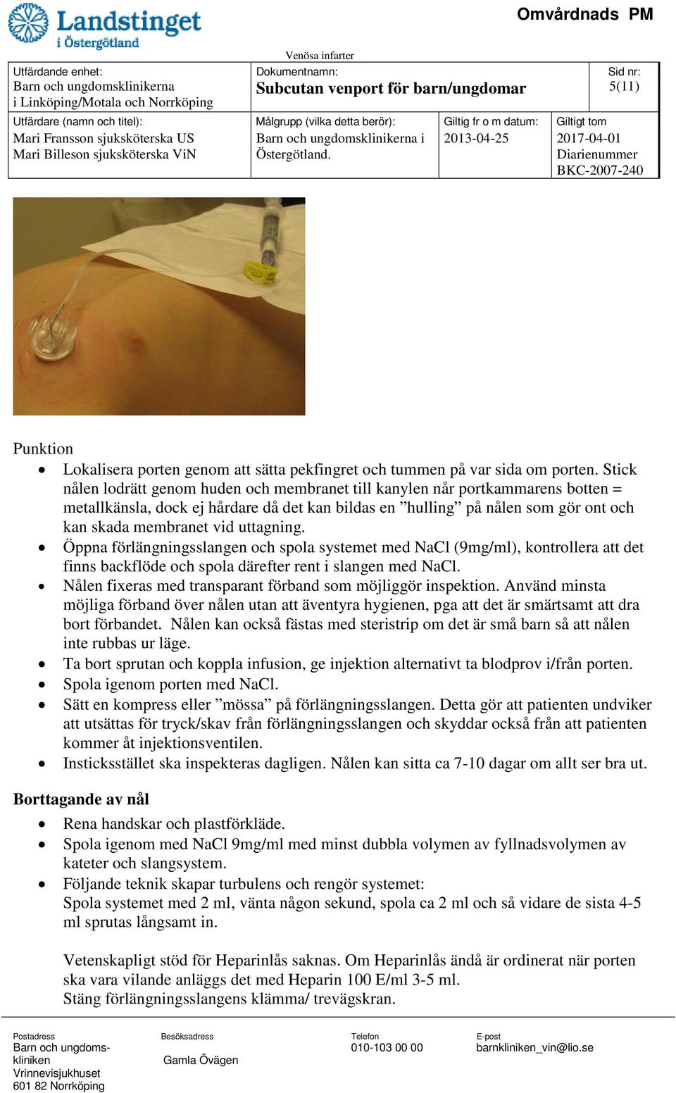 uttagning. Öppna förlängningsslangen och spola systemet med NaCl (9mg/ml), kontrollera att det finns backflöde och spola därefter rent i slangen med NaCl.