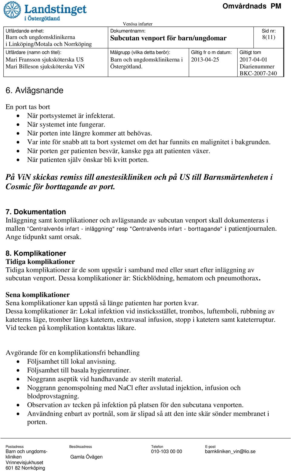 När patienten själv önskar bli kvitt porten. På ViN skickas remiss till anestesi och på US till Barnsmärtenheten i Cosmic för borttagande av port. 7.