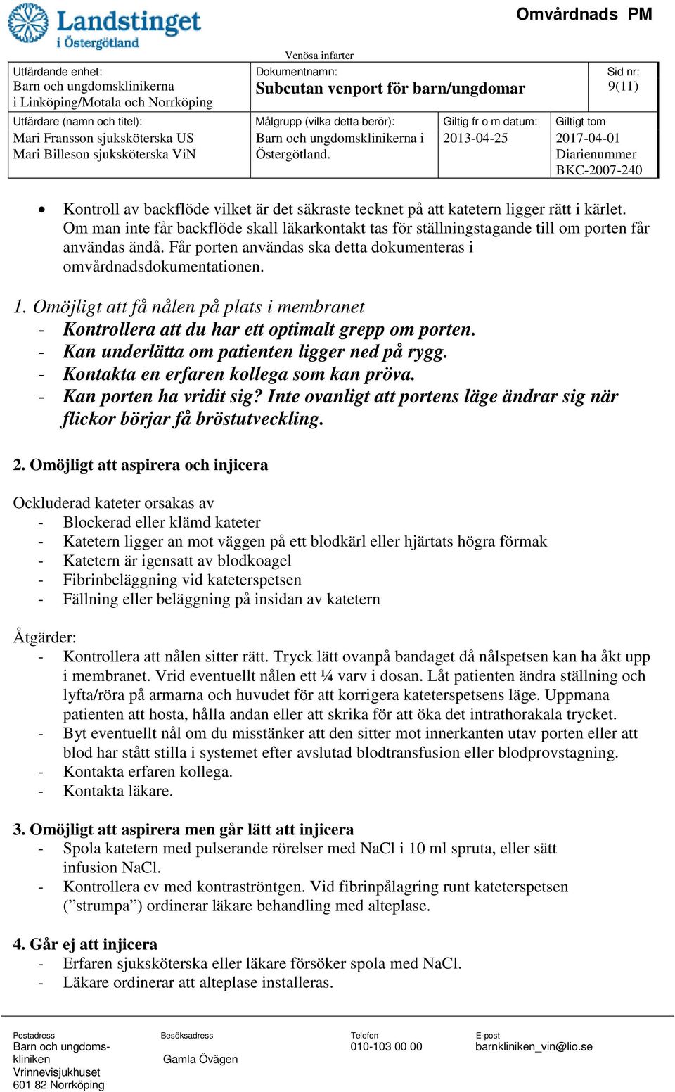 Omöjligt att få nålen på plats i membranet - Kontrollera att du har ett optimalt grepp om porten. - Kan underlätta om patienten ligger ned på rygg. - Kontakta en erfaren kollega som kan pröva.