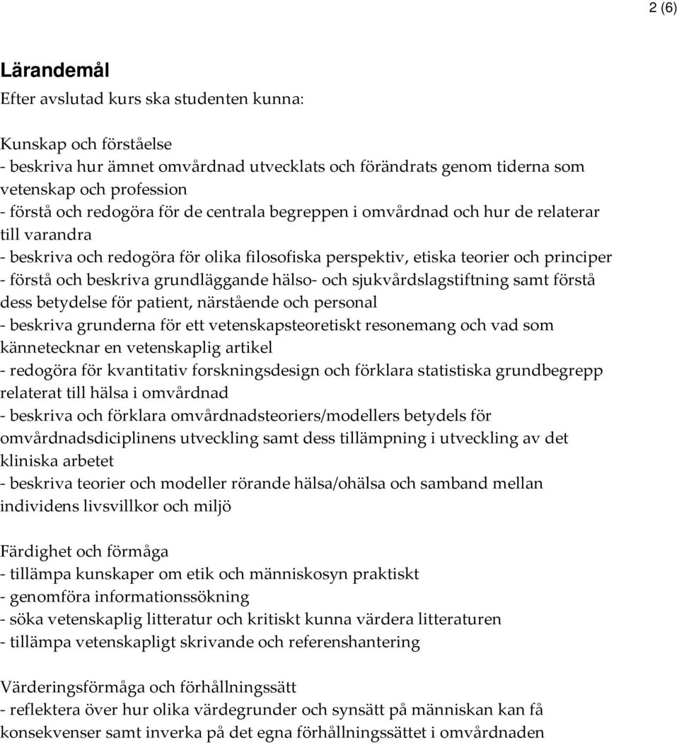 grundläggande hälso- och sjukvårdslagstiftning samt förstå dess betydelse för patient, närstående och personal - beskriva grunderna för ett vetenskapsteoretiskt resonemang och vad som kännetecknar en