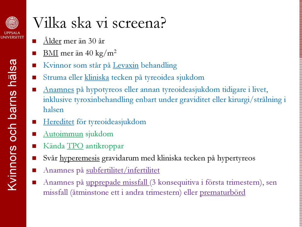 eller annan tyreoideasjukdom tidigare i livet, inklusive tyroxinbehandling enbart under graviditet eller kirurgi/strålning i halsen Hereditet för