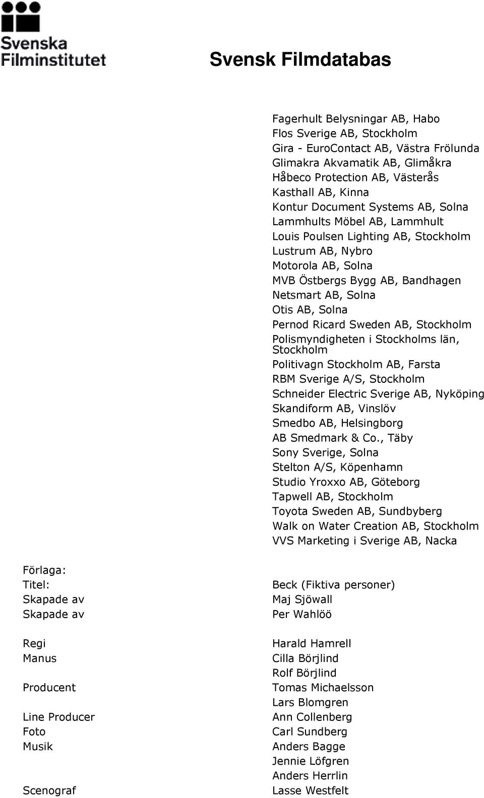 Ricard Sweden AB, Stockholm Polismyndigheten i Stockholms län, Stockholm Politivagn Stockholm AB, Farsta RBM Sverige A/S, Stockholm Schneider Electric Sverige AB, Nyköping Skandiform AB, Vinslöv