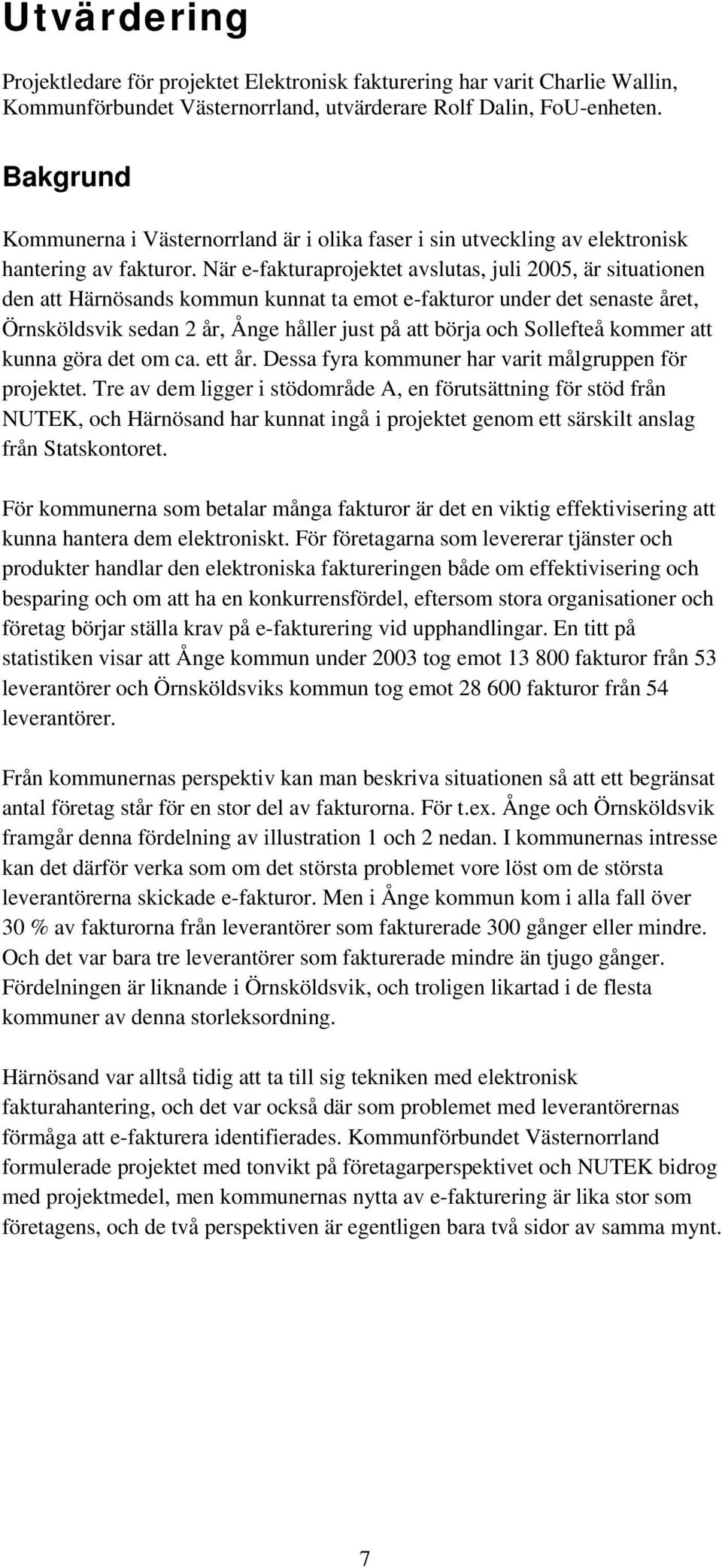När e-fakturaprojektet avslutas, juli 2005, är situationen den att Härnösands kommun kunnat ta emot e-fakturor under det senaste året, Örnsköldsvik sedan 2 år, Ånge håller just på att börja och