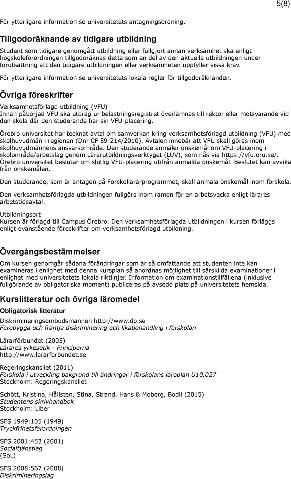 utbildningen under förutsättning att den tidigare utbildningen eller verksamheten uppfyller vissa krav. För ytterligare information se universitetets lokala regler för tillgodoräknanden.