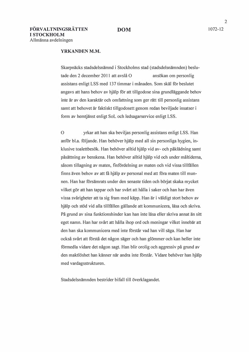 Som skäl för beslutet angavs att hans behov av hjälp för att tillgodose sina grundläggande behov inte är av den karaktär och omfattning som ger rätt till personlig assistans samt att behovet är