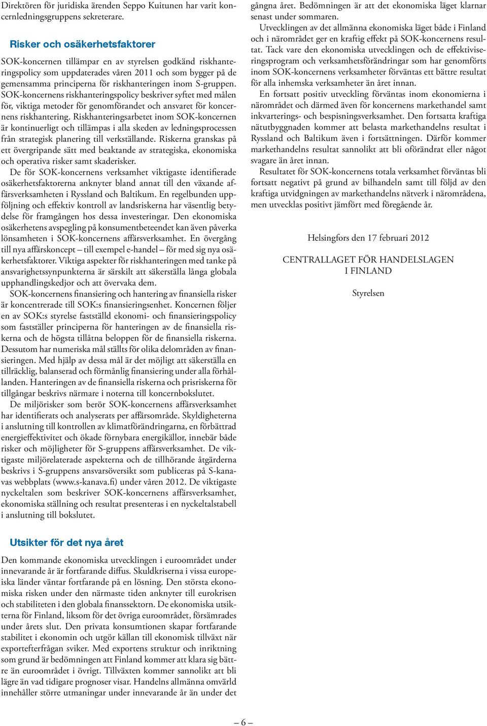 S-gruppen. SOK-koncernens riskhanteringspolicy beskriver syftet med målen för, viktiga metoder för genomförandet och ansvaret för koncernens riskhantering.