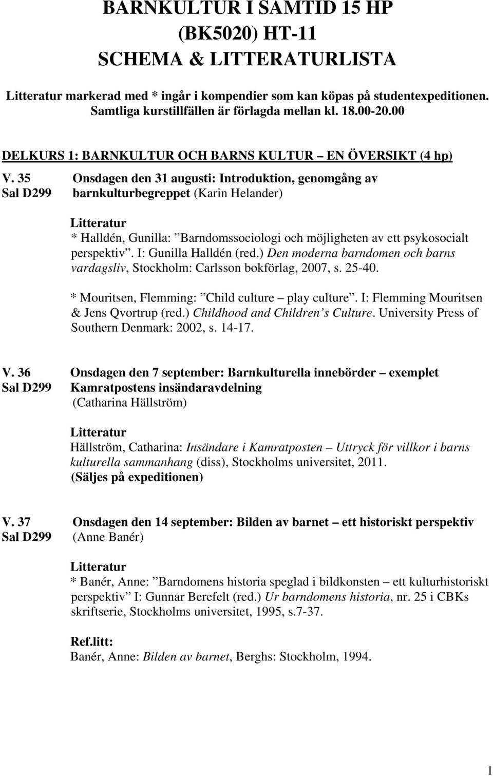 35 Onsdagen den 31 augusti: Introduktion, genomgång av Sal D299 barnkulturbegreppet (Karin Helander) * Halldén, Gunilla: Barndomssociologi och möjligheten av ett psykosocialt perspektiv.