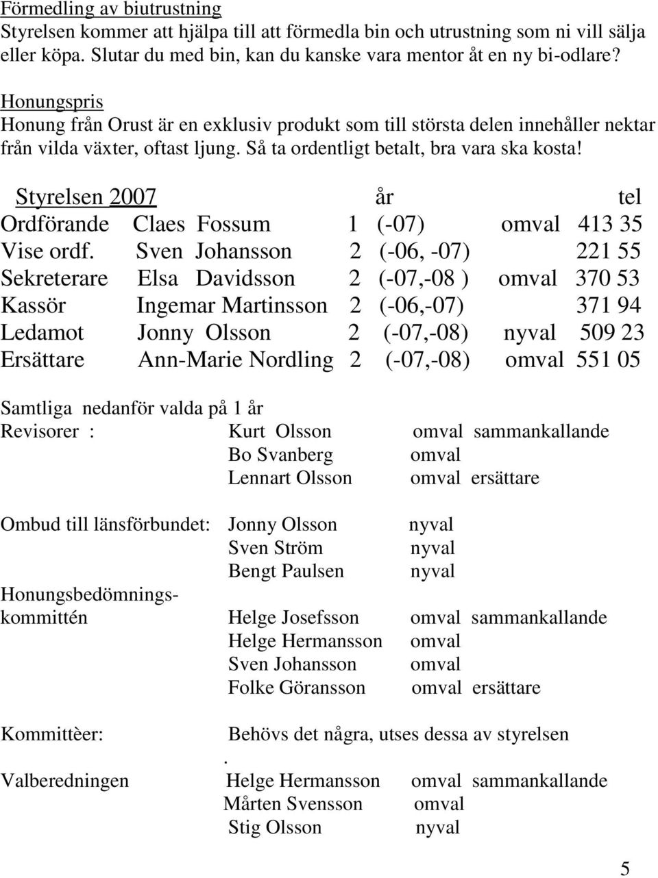 Styrelsen 2007 år tel Ordförande Claes Fossum 1 (-07) omval 413 35 Vise ordf.