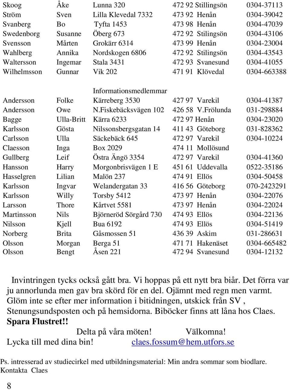 Gunnar Vik 202 471 91 Klövedal 0304-663388 Informationsmedlemmar Andersson Folke Kärreberg 3530 427 97 Varekil 0304-41387 Andersson Owe N.Fiskebäcksvägen 102 426 58 V.