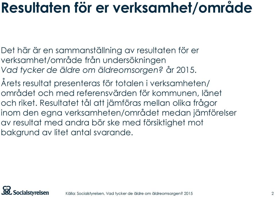 Årets resultat presenteras för totalen i verksamheten/ området och med referensvärden för kommunen, länet och riket.