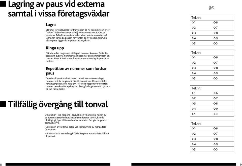 Ringa upp När du sedan ringer upp ett lagrat nummer kommer Telia Respons att avbryta nummerslagningen när den kommer fram till pausen. Efter 3,5 sekunder fortsätter nummerslagningen automatiskt.