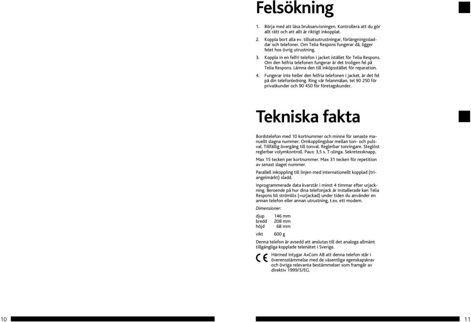 Om den felfria telefonen fungerar är det troligen fel på Telia Respons. Lämna den till inköpsstället för reparation. 4.