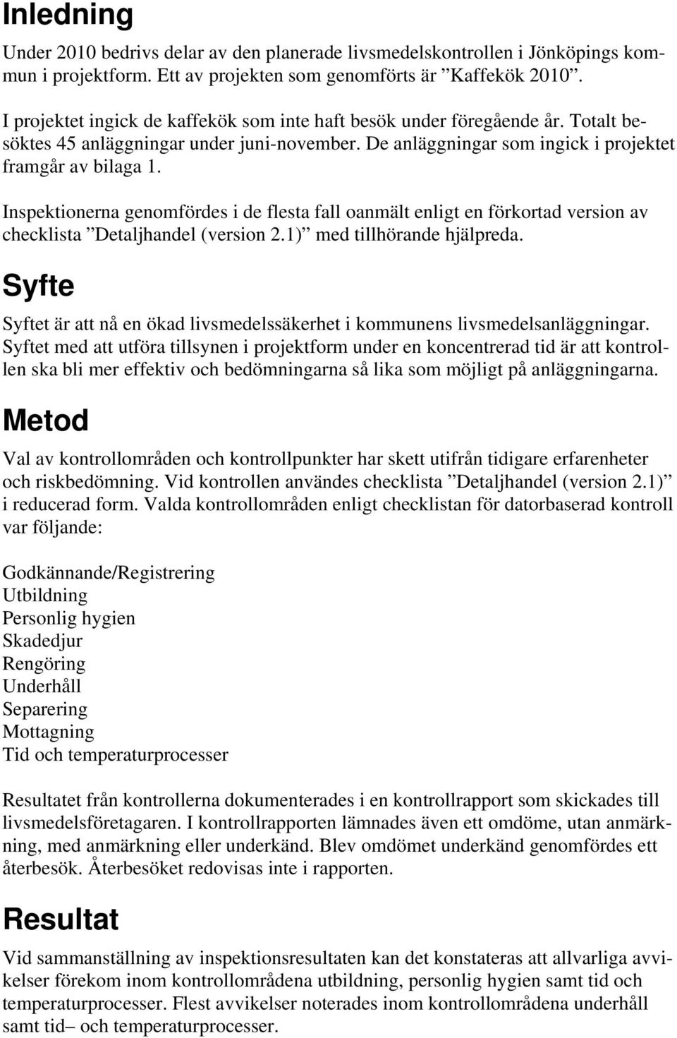 Inspektionerna genomfördes i de flesta fall oanmält enligt en förkortad version av checklista Detaljhandel (version 2.1) med tillhörande hjälpreda.