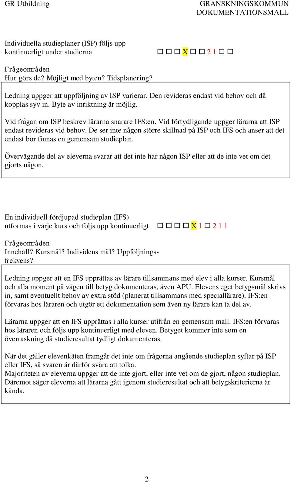 Vid förtydligande uppger lärarna att ISP endast revideras vid behov. De ser inte någon större skillnad på ISP och IFS och anser att det endast bör finnas en gemensam studieplan.