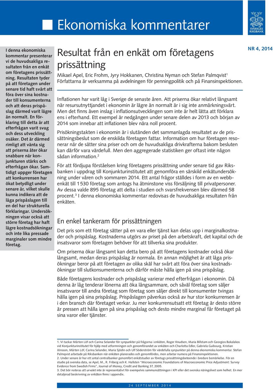 En förklaring till detta är att efterfrågan varit svag och dess utveckling osäker. Det är därmed rimligt att vänta sig att priserna åter ökar snabbare när konjunkturen stärks och efterfrågan ökar.