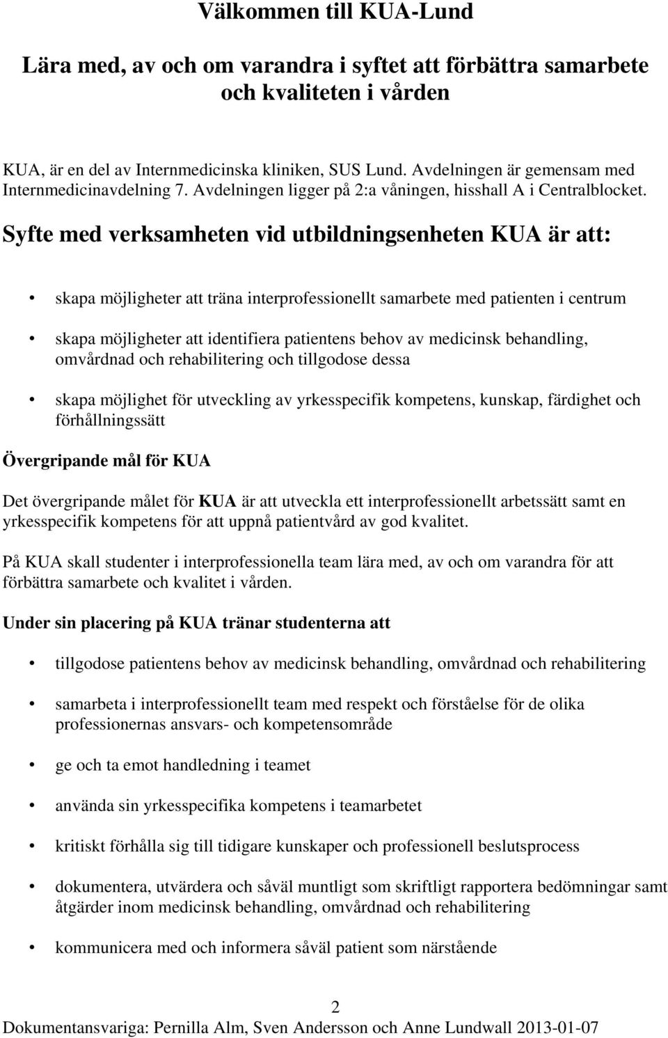 Syfte med verksamheten vid utbildningsenheten KUA är att: skapa möjligheter att träna interprofessionellt samarbete med patienten i centrum skapa möjligheter att identifiera patientens behov av