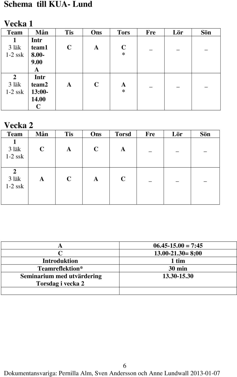 00 C A C A * _ Vecka 2 Team Mån Tis Ons Torsd Fre Lör Sön 1 C A C A _ 2 A C A C _ A