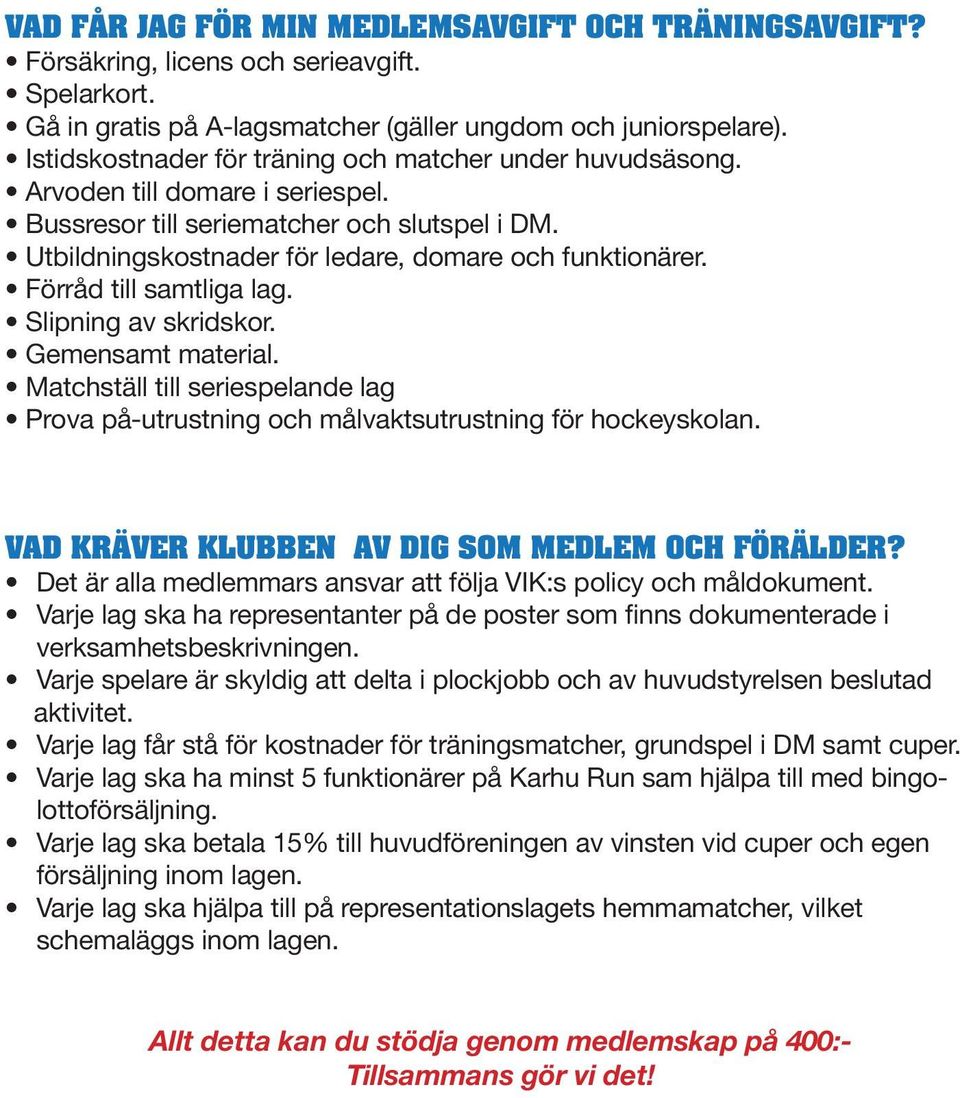 Förråd till samtliga lag. Slipning av skridskor. Gemensamt material. Matchställ till seriespelande lag Prova på-utrustning och målvaktsutrustning för hockeyskolan.