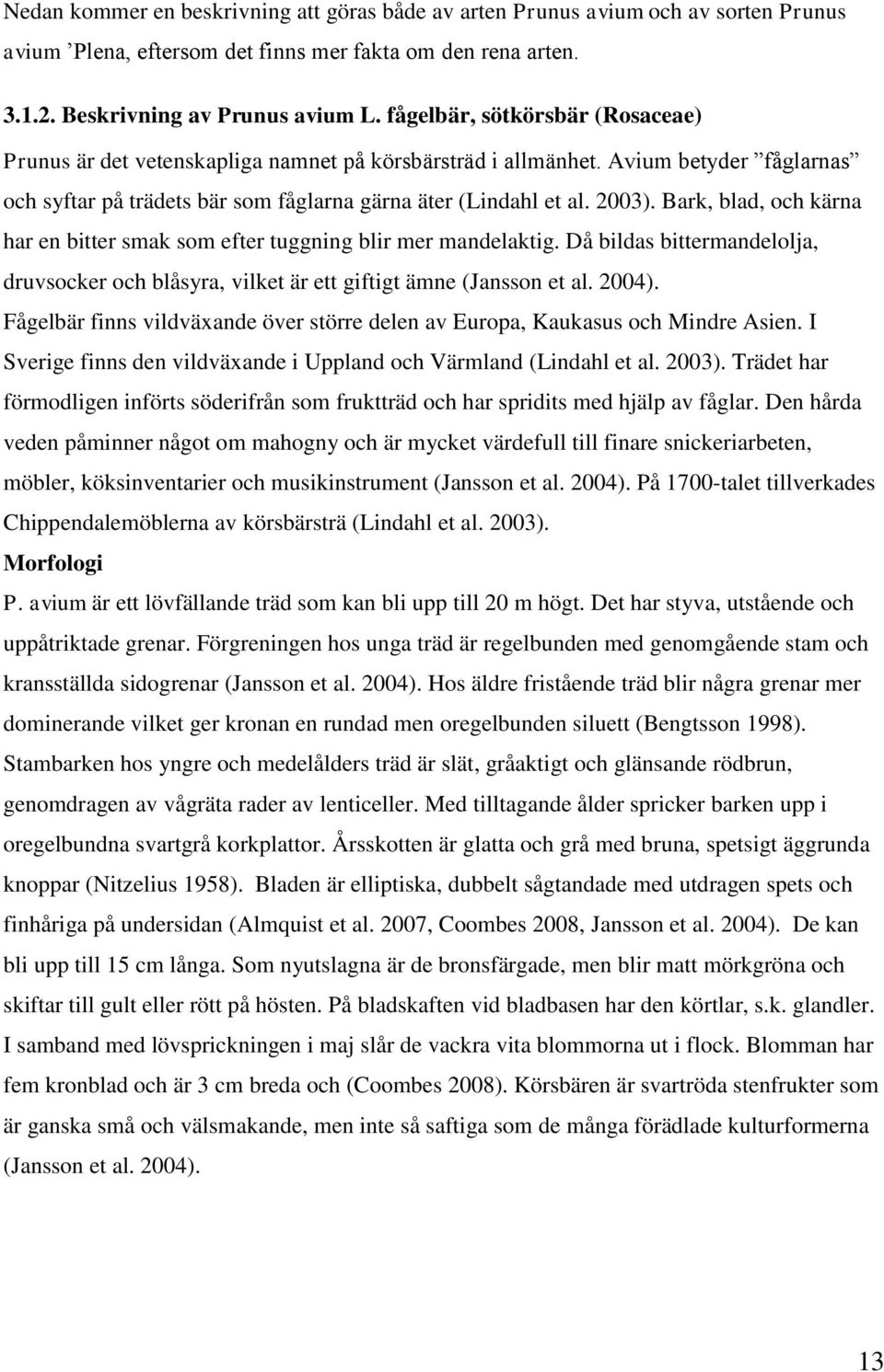 Bark, blad, och kärna har en bitter smak som efter tuggning blir mer mandelaktig. Då bildas bittermandelolja, druvsocker och blåsyra, vilket är ett giftigt ämne (Jansson et al. 2004).