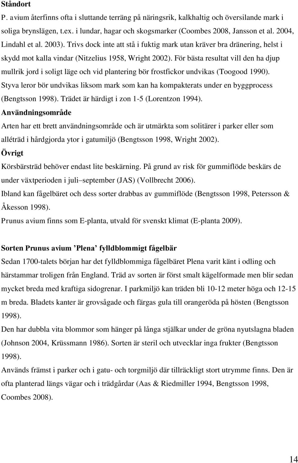 För bästa resultat vill den ha djup mullrik jord i soligt läge och vid plantering bör frostfickor undvikas (Toogood 1990).