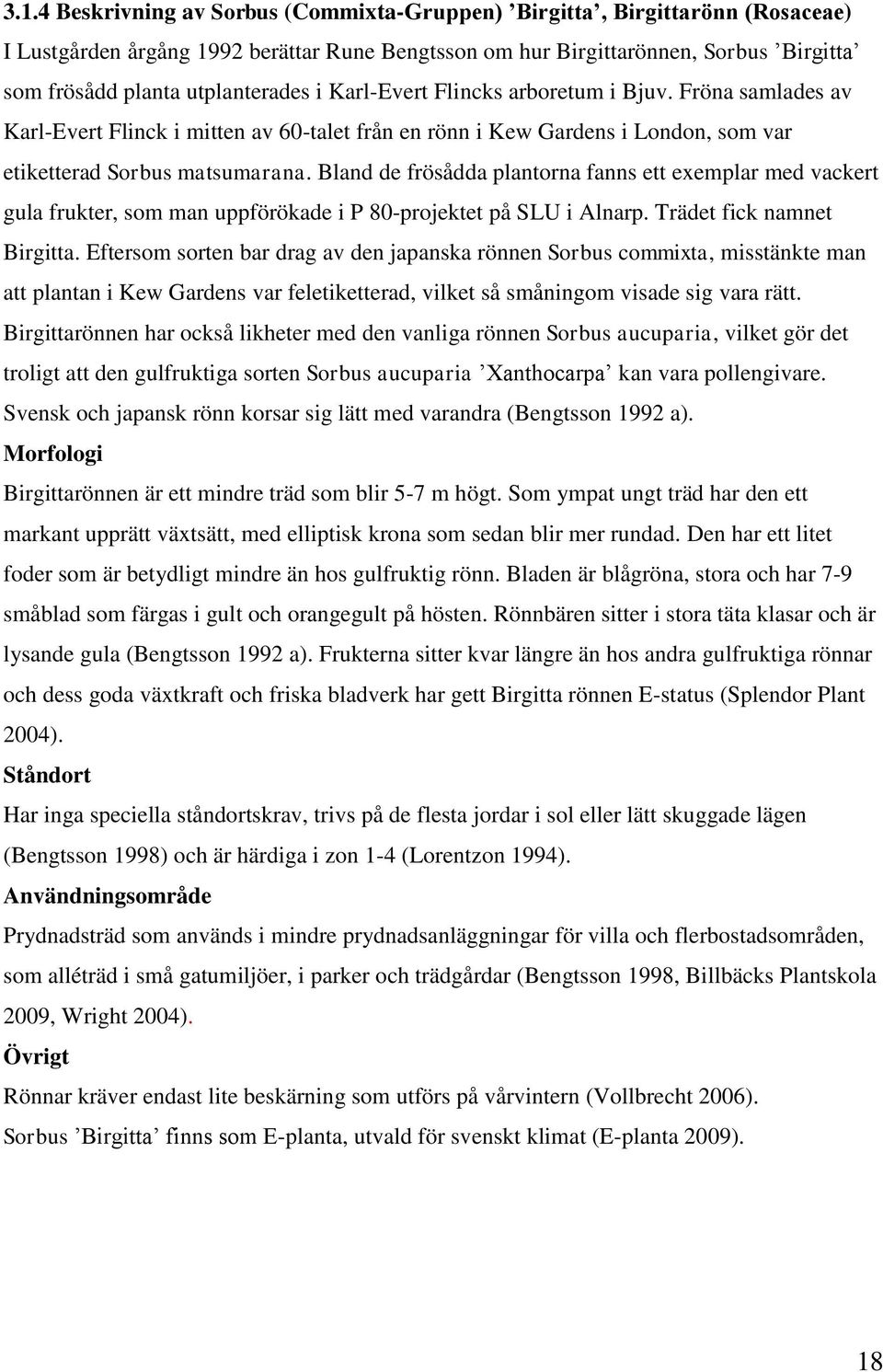 Bland de frösådda plantorna fanns ett exemplar med vackert gula frukter, som man uppförökade i P 80-projektet på SLU i Alnarp. Trädet fick namnet Birgitta.