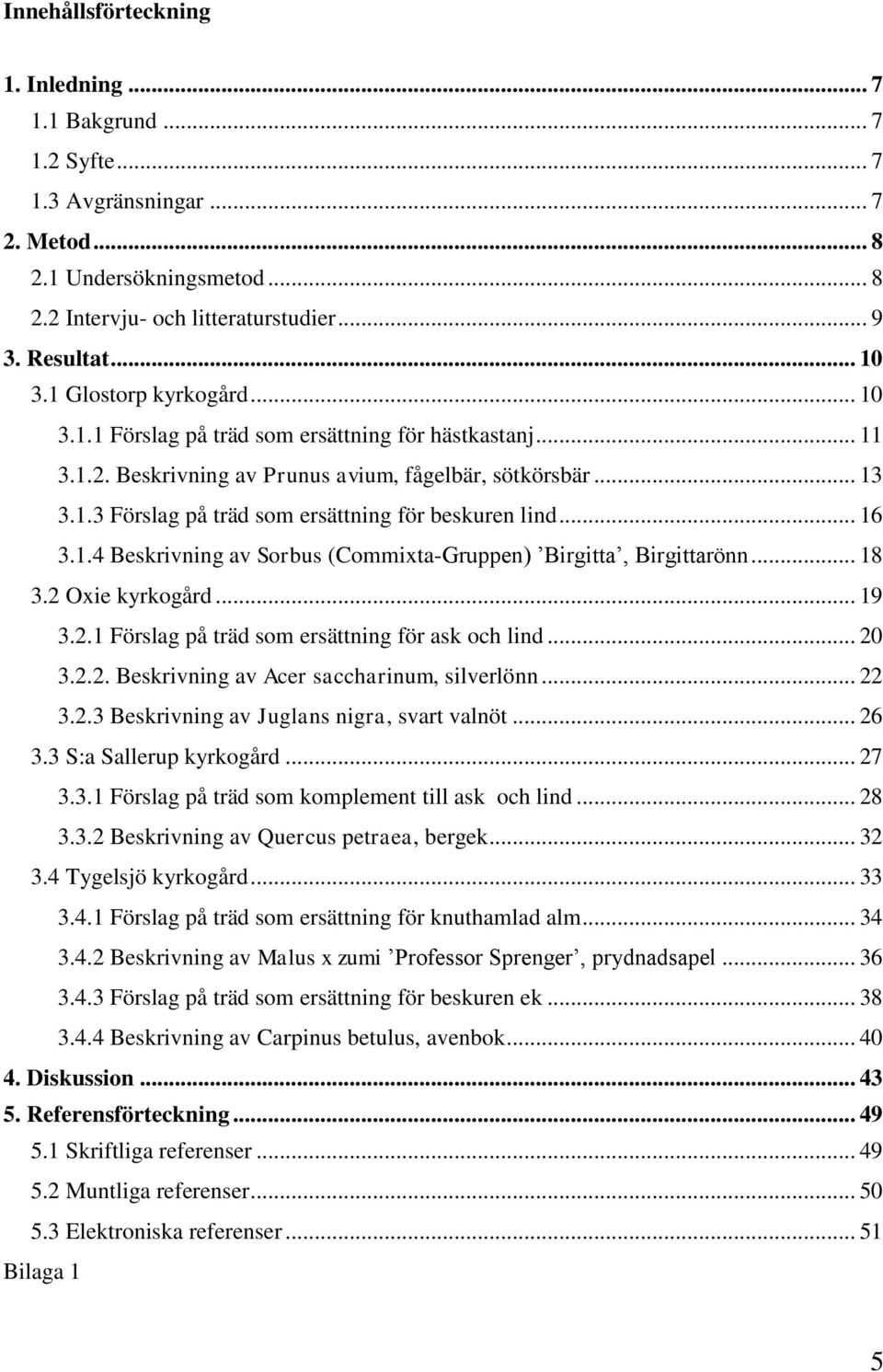 .. 16 3.1.4 Beskrivning av Sorbus (Commixta-Gruppen) Birgitta, Birgittarönn... 18 3.2 Oxie kyrkogård... 19 3.2.1 Förslag på träd som ersättning för ask och lind... 20 3.2.2. Beskrivning av Acer saccharinum, silverlönn.