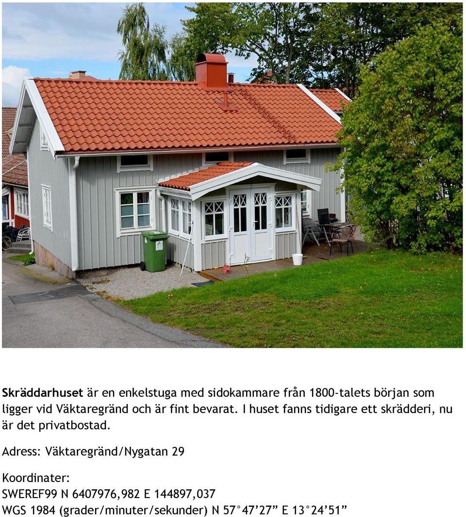 I huset fanns tidigare ett skrädderi, nu är det privatbostad.